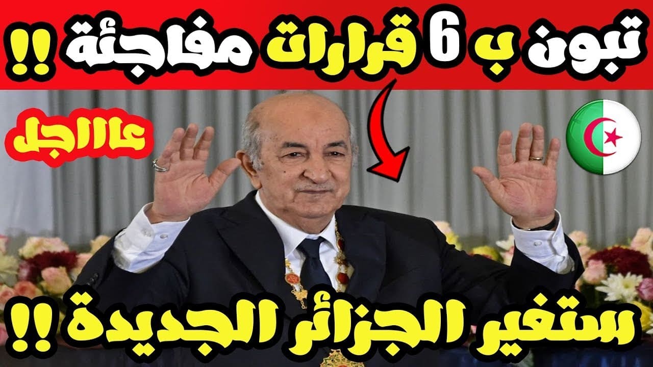 تبون يفاجئ الشعب الجزائري ب 6 قرارات فاصلة في تاريخ الجزائر الجديدة العظيمة !!