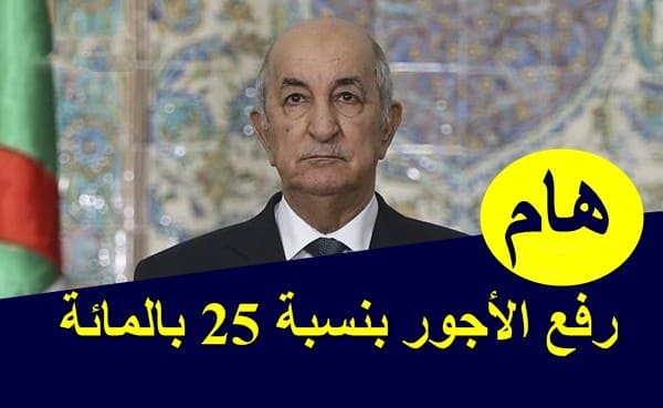 رئيس الجمهورية عبد المجيد تبون رفع الأجور بنسبة 25 بالمائة