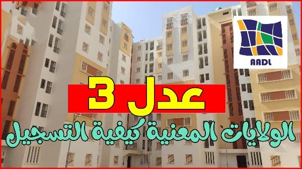 سكنات عدل 3 الولايات المعنية كيفية التسجيل وشروط الاستفادة