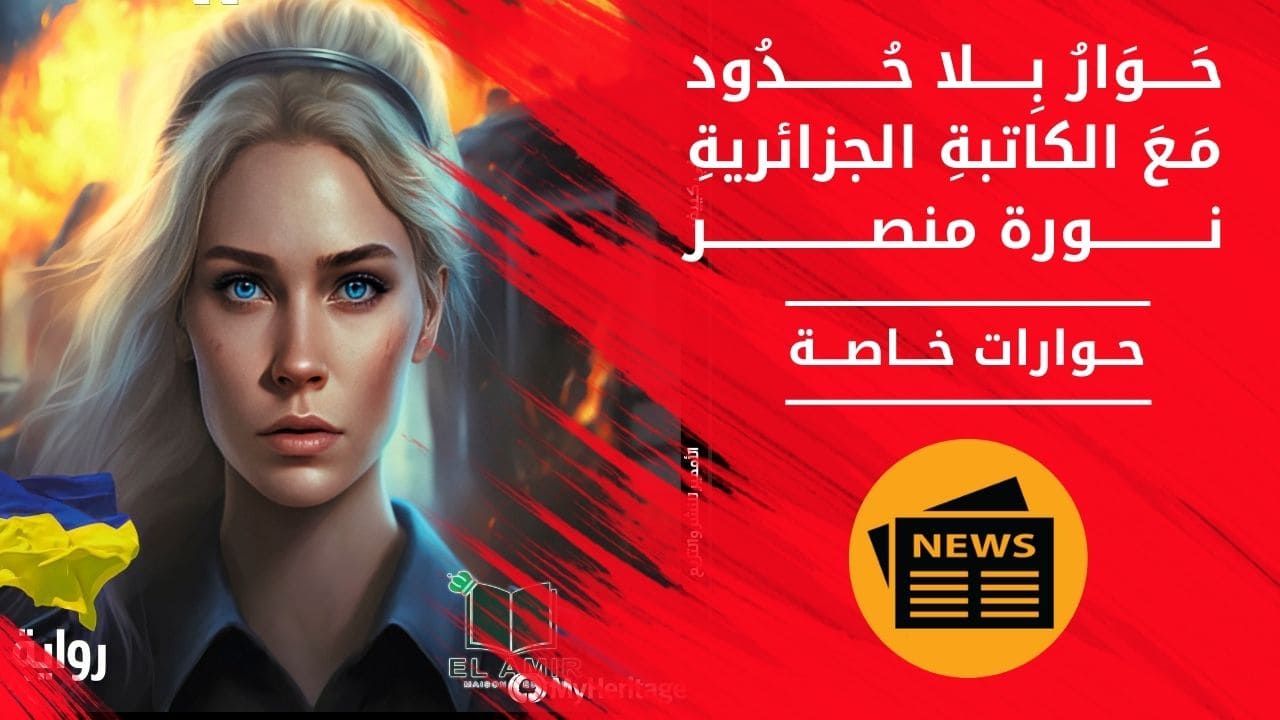 رحلة من الفلسفة إلى التاريخ والرواية حوار بلا حدود مع الكاتبة الجزائرية نورة منصر