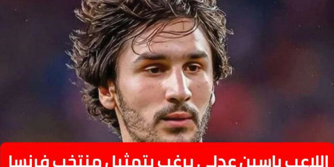 طموح ياسين عدلي يسعى لتمثيل منتخب فرنسا في المستقبل
