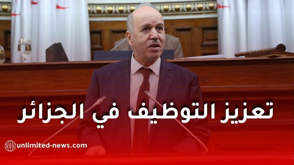 وزير العمل يكشف تفاصيل جديدة حول منحة البطالة وخطط الحكومة لتعزيز التوظيف في الجزائر