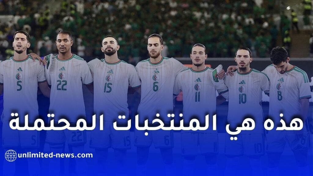هذه هي المنتخبات المحتملة لمواجهة الجزائر في ثمن النهائي