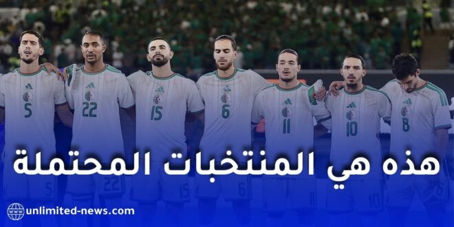 هذه هي المنتخبات المحتملة لمواجهة الجزائر في ثمن النهائي