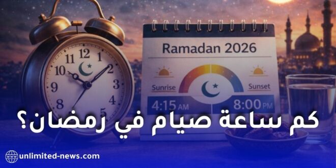 ساعات الصيام في رمضان 2026.. مدة الصيام في الدول العربية والعالم بالتفصيل