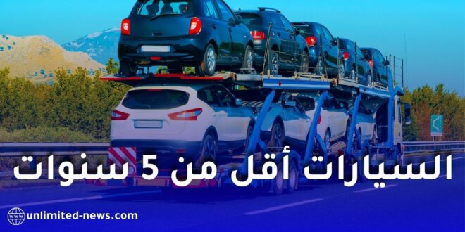 إليكم كل التفاصيل والشروط لاستيراد السيارات أقل من 5 سنوات إلى الجزائر