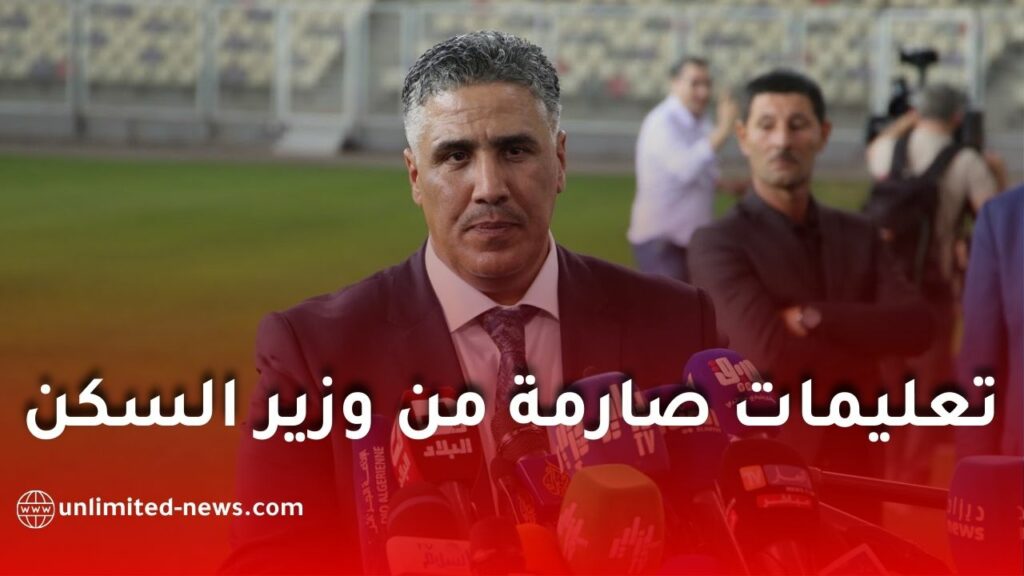 وزير السكن بلعريبي يشدد على تسريع إنجاز المشاريع السكنية واحترام الآجال