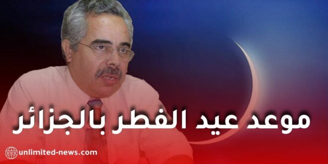 عالم الفلك لوط بوناطيرو يحدد موعد عيد الفطر 2026 في الجزائر