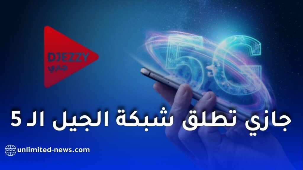 جازي تطلق شبكة الجيل الخامس في 18 ولاية وتطلق باقات جازي نت الجديدة
