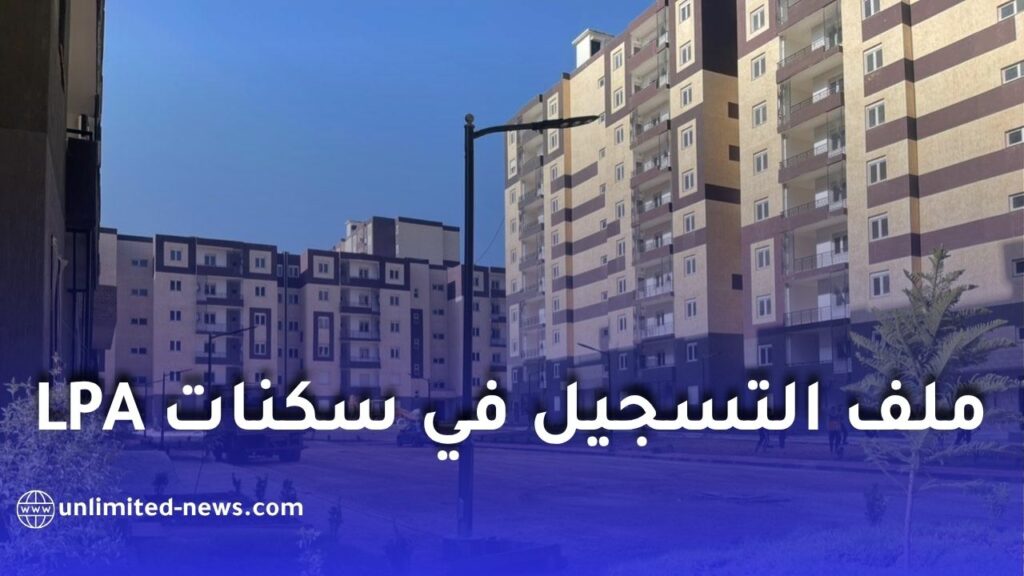 ملف التسجيل في السكن الترقوي المدعم LPA في الجزائر 2026: الوثائق والشروط الكاملة