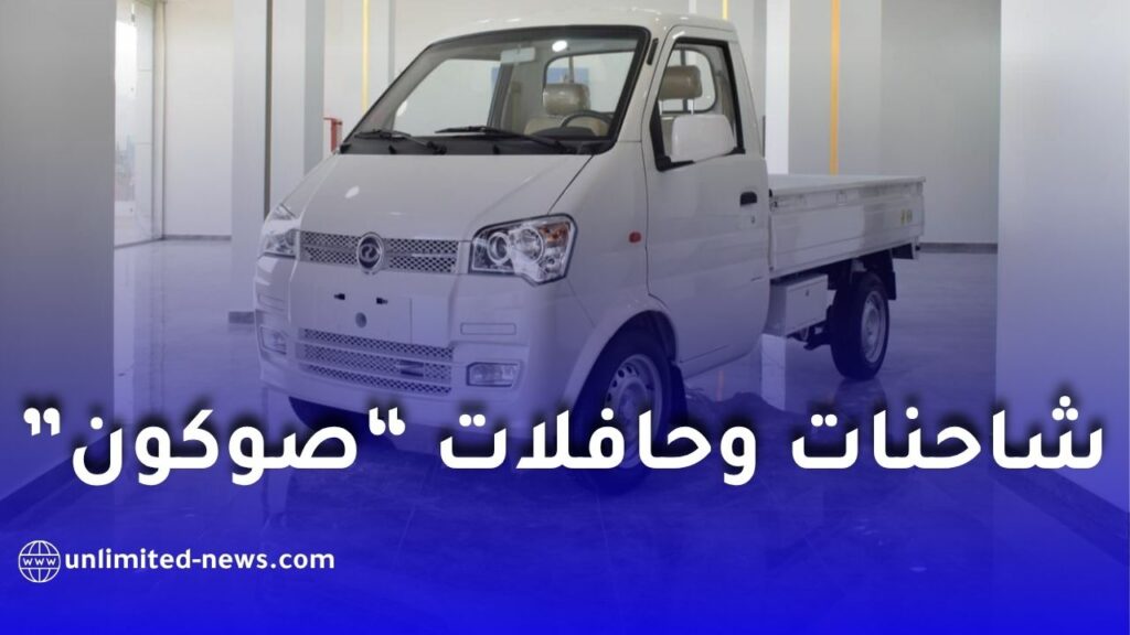 انطلاق تصنيع شاحنات “صوكون” في الجزائر خلال أوت 2026.. تفاصيل أول دفعة وخطط الإنتاج