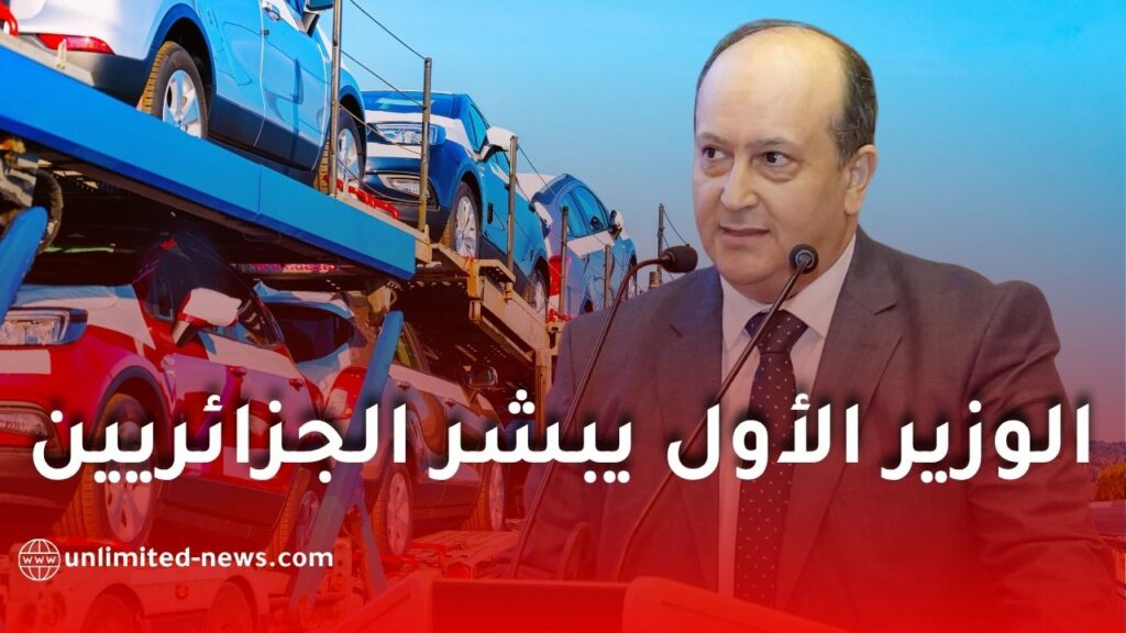 ملف السيارات في الجزائر.. أخبار سارة من الوزير الأول