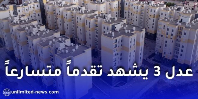 شركة “الإخوة بوحانون” تسرّع أشغال مشروع عدل 3 وتسابق الزمن نحو التسليم