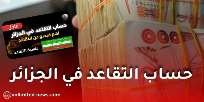 حاسبة التقاعد في الجزائر 2026.. أداة جديدة لحساب المعاش بدقة انطلاقًا من الراتب الصافي